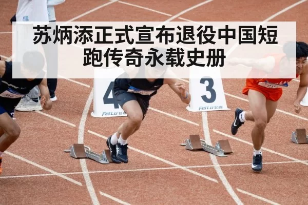 苏炳添正式宣布退役中国短跑传奇永载史册