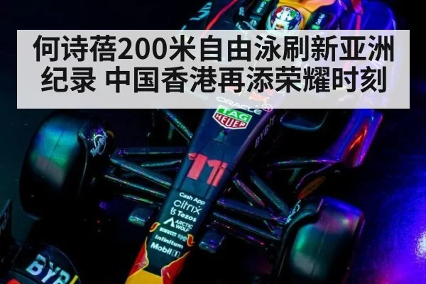 何诗蓓200米自由泳刷新亚洲纪录 中国香港再添荣耀时刻