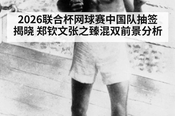 2026联合杯网球赛中国队抽签揭晓 郑钦文张之臻混双前景分析