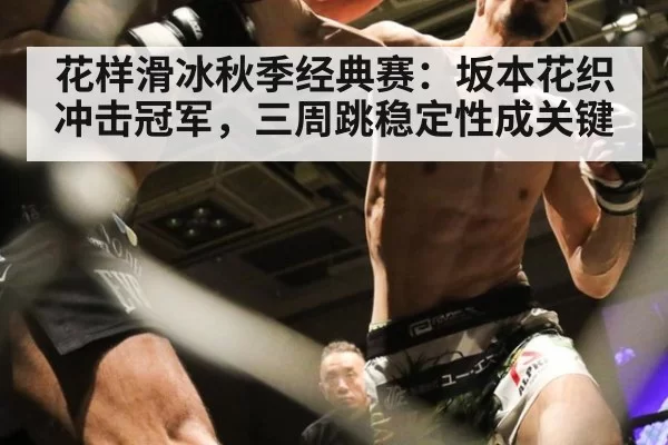 花样滑冰秋季经典赛：坂本花织冲击冠军，三周跳稳定性成关键